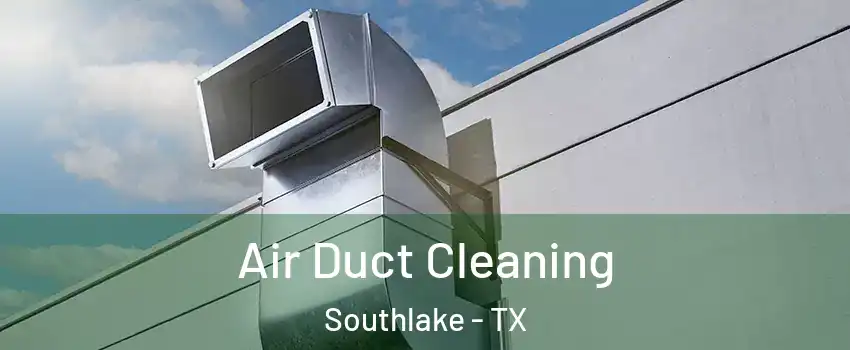  Air Duct Cleaning Southlake - TX