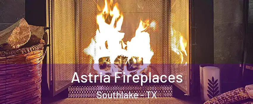  Astria Fireplaces Southlake - TX