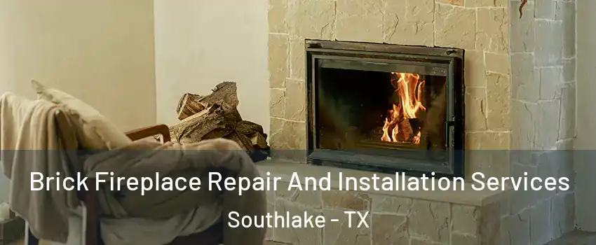  Brick Fireplace Repair And Installation Services Southlake - TX