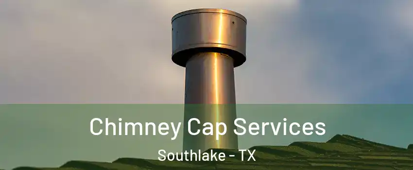  Chimney Cap Services Southlake - TX