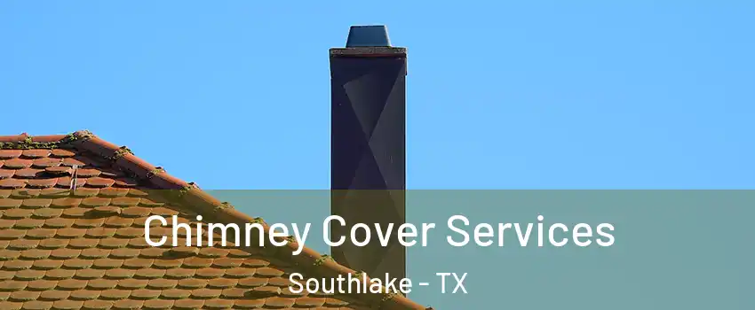  Chimney Cover Services Southlake - TX