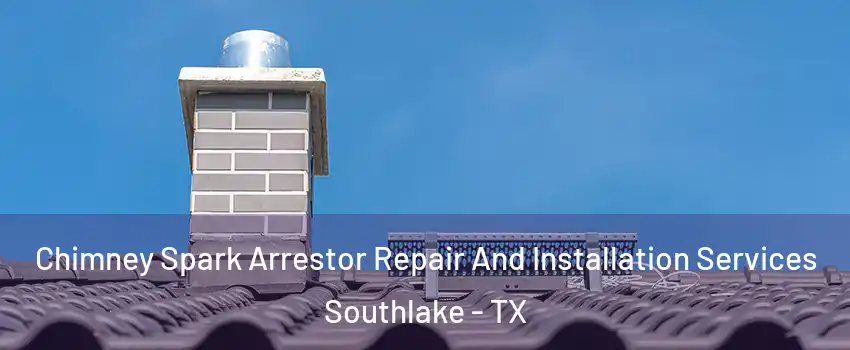 Chimney Spark Arrestor Repair And Installation Services Southlake - TX
