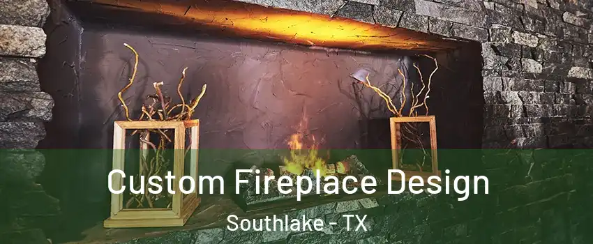  Custom Fireplace Design Southlake - TX