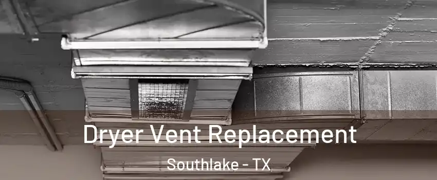  Dryer Vent Replacement Southlake - TX
