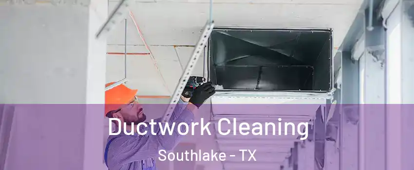  Ductwork Cleaning Southlake - TX