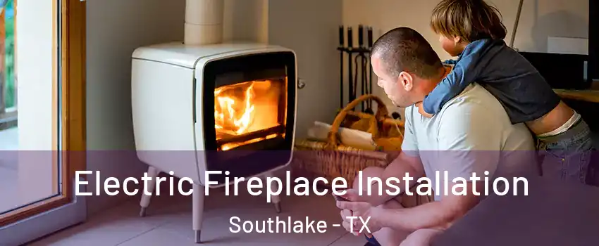  Electric Fireplace Installation Southlake - TX