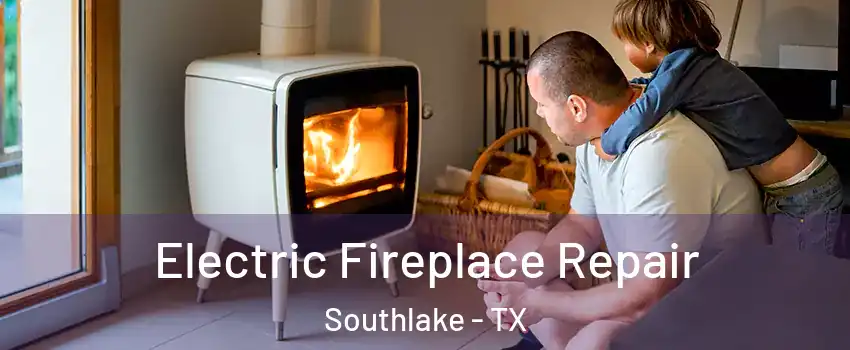  Electric Fireplace Repair Southlake - TX