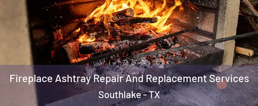  Fireplace Ashtray Repair And Replacement Services Southlake - TX