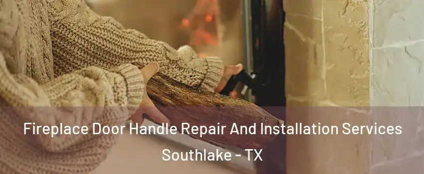  Fireplace Door Handle Repair And Installation Services Southlake - TX