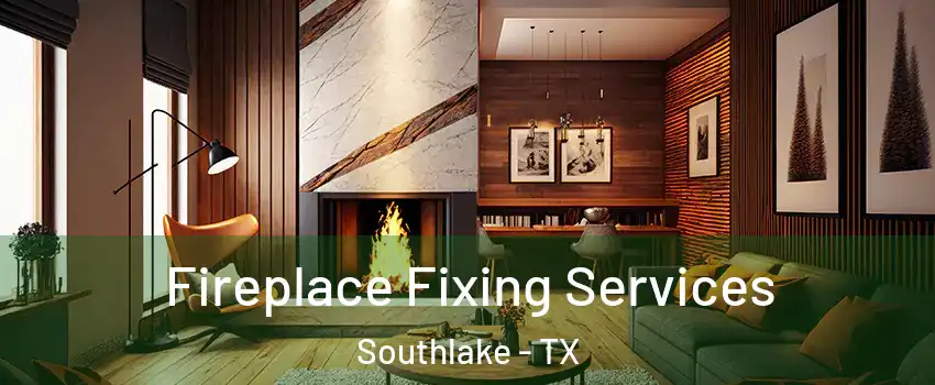  Fireplace Fixing Services Southlake - TX