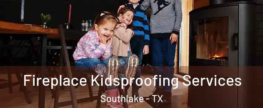  Fireplace Kidsproofing Services Southlake - TX