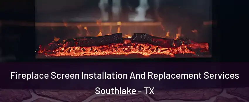  Fireplace Screen Installation And Replacement Services Southlake - TX