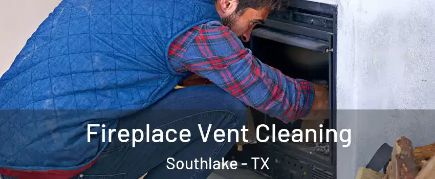  Fireplace Vent Cleaning Southlake - TX