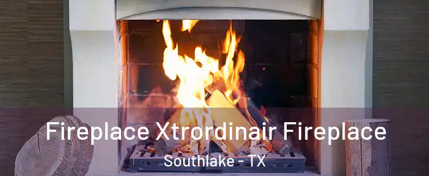  Fireplace Xtrordinair Fireplace Southlake - TX