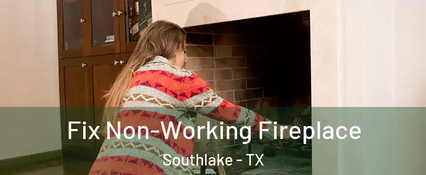  Fix Non-Working Fireplace Southlake - TX