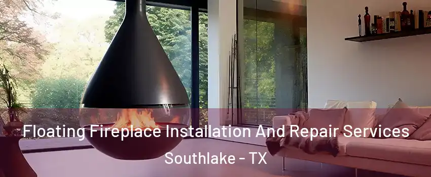  Floating Fireplace Installation And Repair Services Southlake - TX