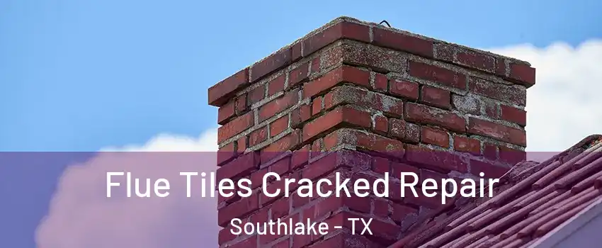  Flue Tiles Cracked Repair Southlake - TX