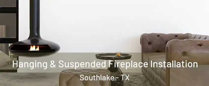  Hanging & Suspended Fireplace Installation Southlake - TX