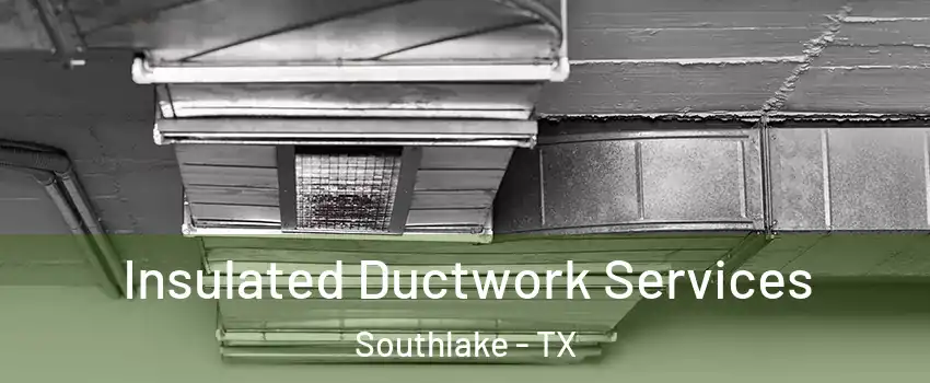  Insulated Ductwork Services Southlake - TX