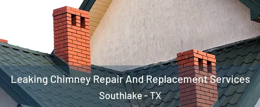  Leaking Chimney Repair And Replacement Services Southlake - TX