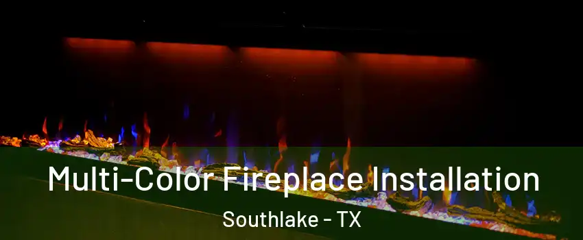  Multi-Color Fireplace Installation Southlake - TX