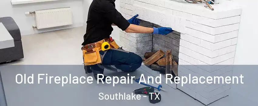  Old Fireplace Repair And Replacement Southlake - TX