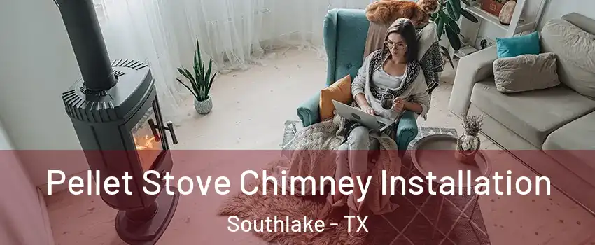  Pellet Stove Chimney Installation Southlake - TX