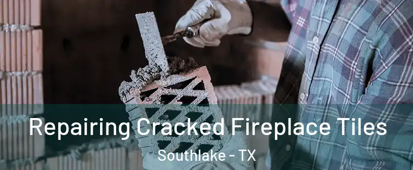  Repairing Cracked Fireplace Tiles Southlake - TX