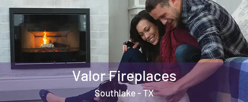  Valor Fireplaces Southlake - TX