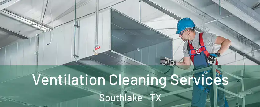  Ventilation Cleaning Services Southlake - TX